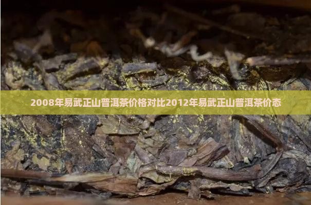 2008年易武正山普洱茶价格对比2012年易武正山普洱茶价态