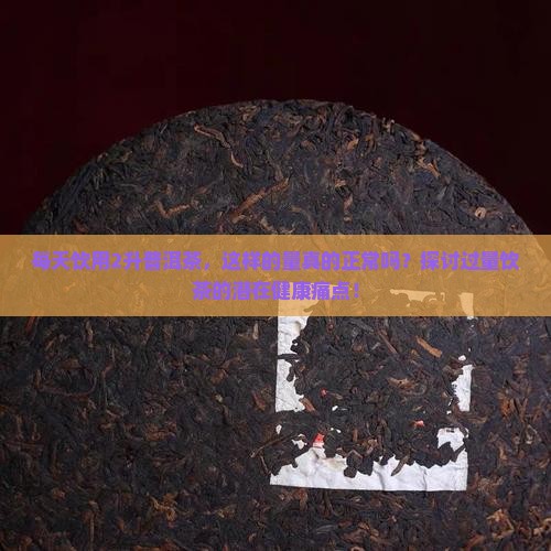 每天饮用2升普洱茶，这样的量真的正常吗？探讨过量饮茶的潜在健康痛点！
