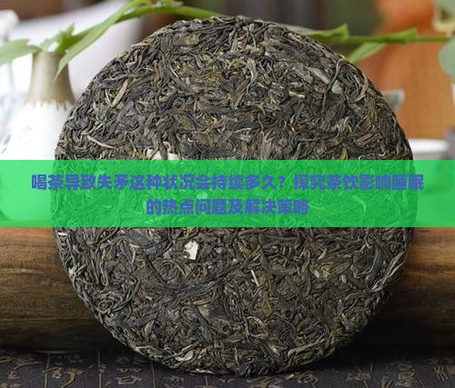 喝茶导致失矛这种状况会持续多久？探究茶饮影响睡眠的热点问题及解决策略