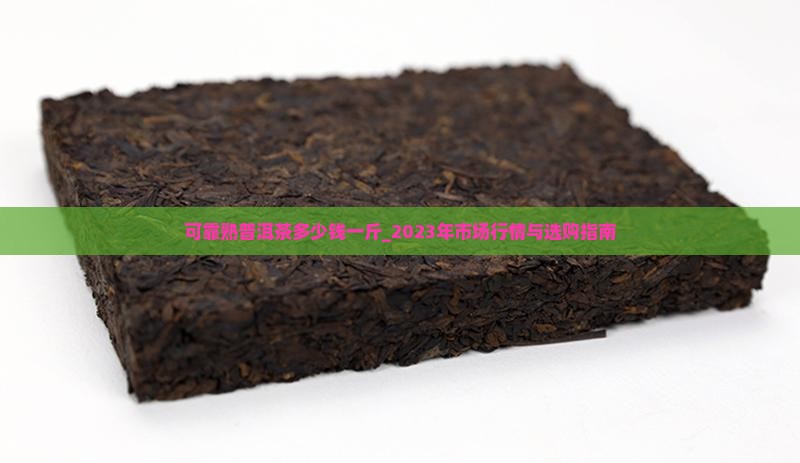 可靠熟普洱茶多少钱一斤_2023年市场行情与选购指南