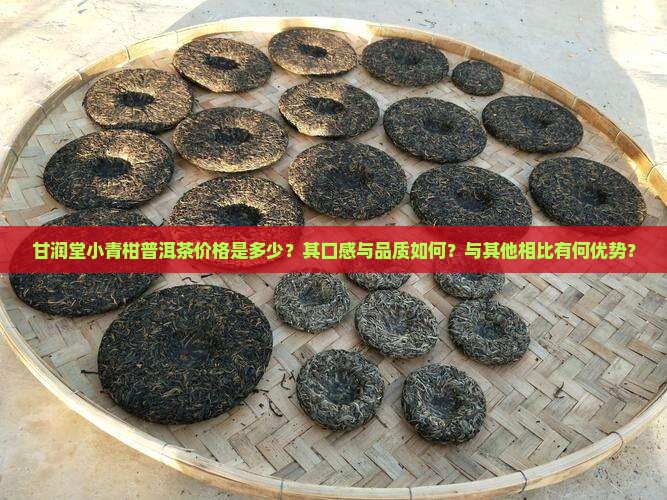 甘润堂小青柑普洱茶价格是多少？其口感与品质如何？与其他相比有何优势？