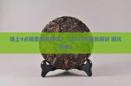 晚上9点喝普洱茶 晚上9点喝普洱茶