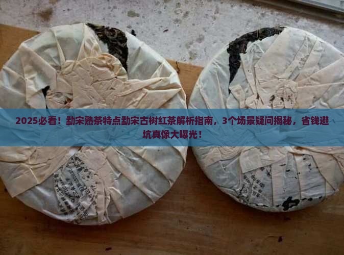 勐宋熟茶特点勐宋古树红茶