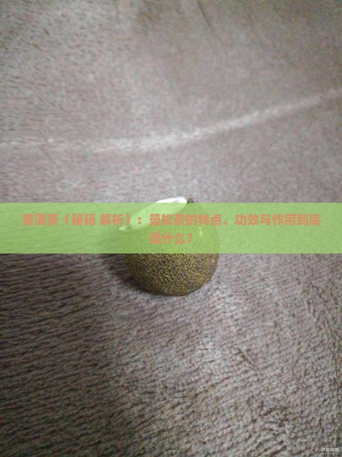 普洱曼松茶的特点和功效