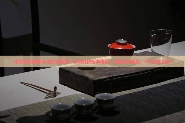 喝红茶会便秘吗 喝红茶会便秘吗
