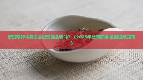 普洱茶转化会出现络合物吗