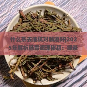 什么茶去油腻对肠道好