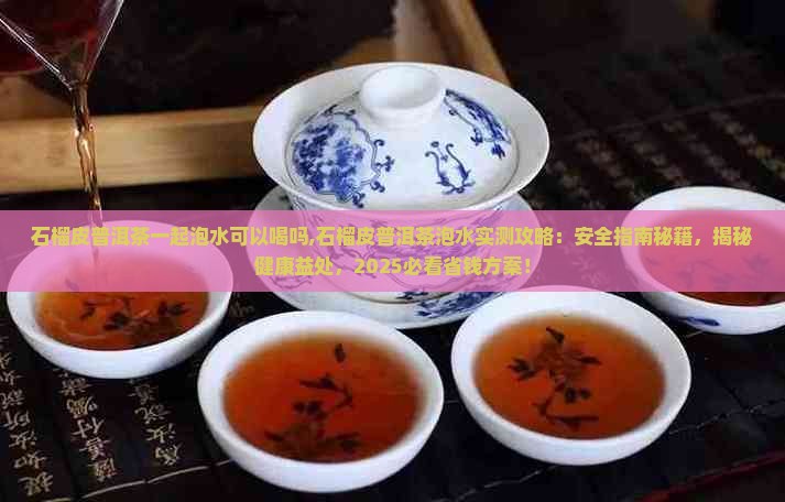 石榴皮普洱茶一起泡水可以喝吗