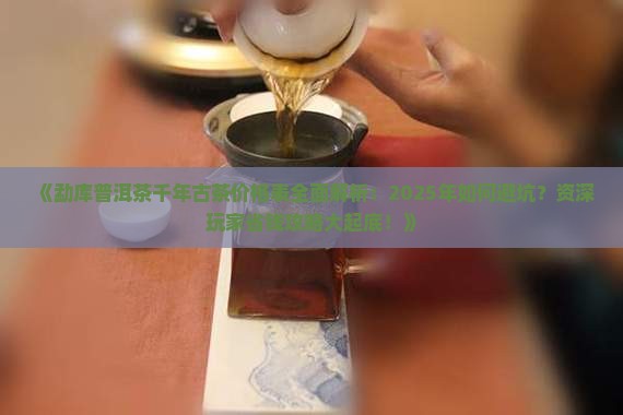 勐库普洱茶千年古茶价格表