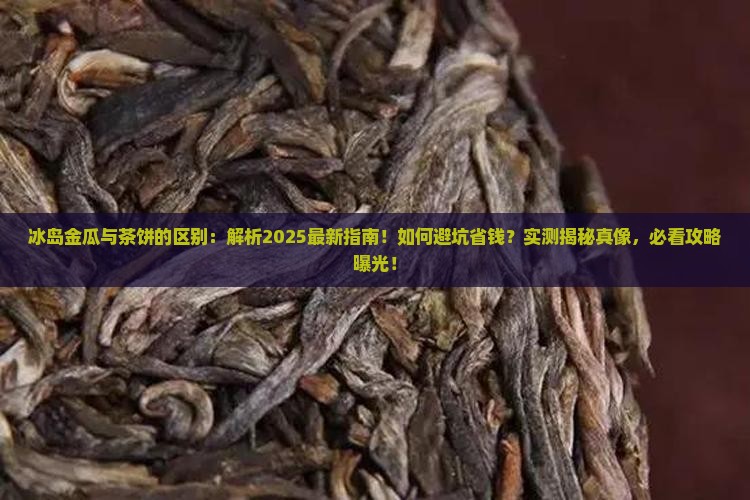冰岛金瓜与茶饼的区别