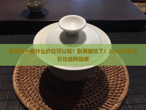 普洱茶一般什么价位可以喝