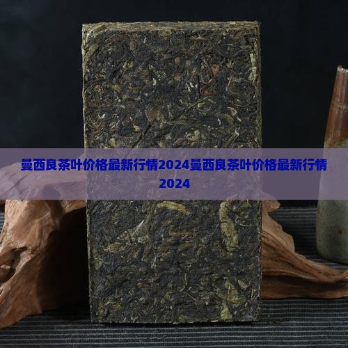 曼西良茶叶价格 曼西良茶叶价格