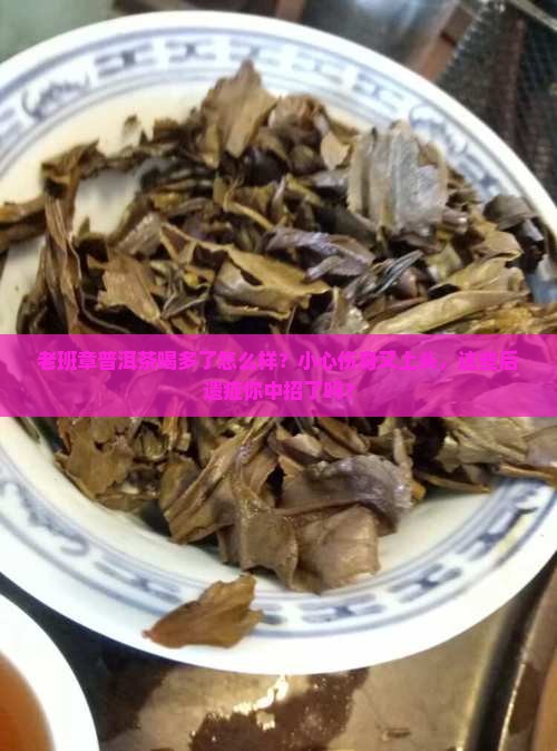 老班章普洱茶喝多了怎么样