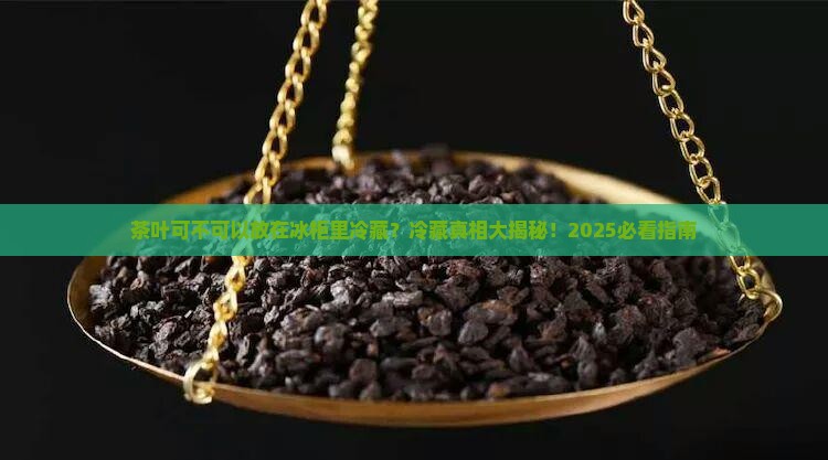 茶叶可不可以放在冰柜里冷藏