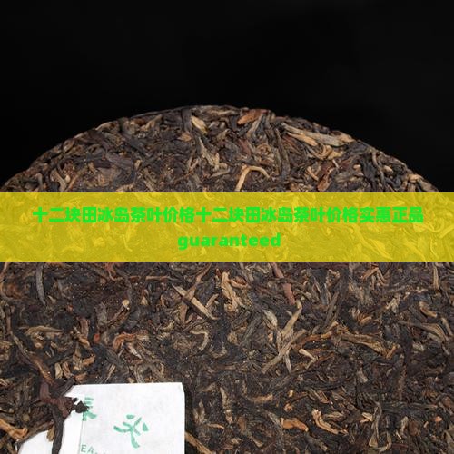 十二块田冰岛茶叶价格