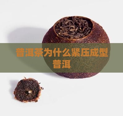 普洱茶为什么会紧压成型