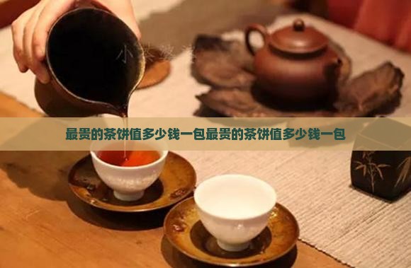 最贵的茶饼值多少钱一包