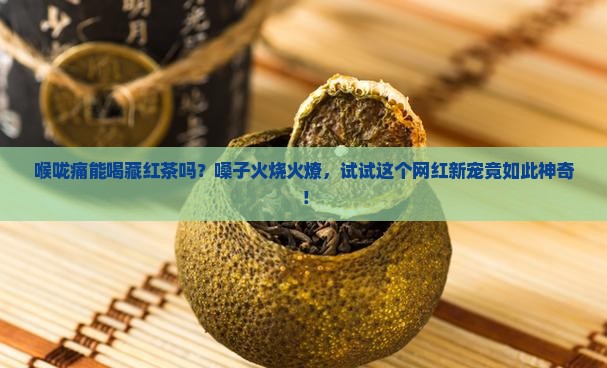 喉咙痛能喝藏红茶吗
