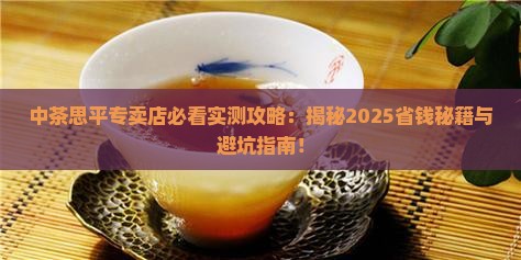 中茶思平专卖店介绍