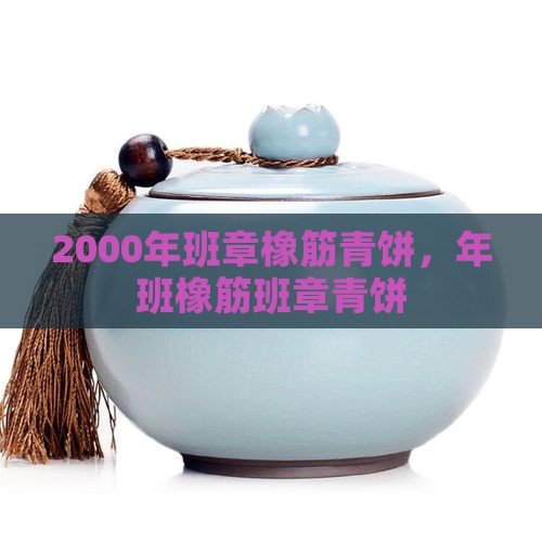 2000年班章橡筋青饼