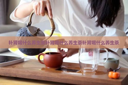补肾喝什么养生茶