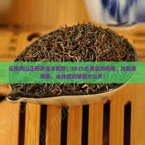 云南凤山正邦茶业冰岛茶