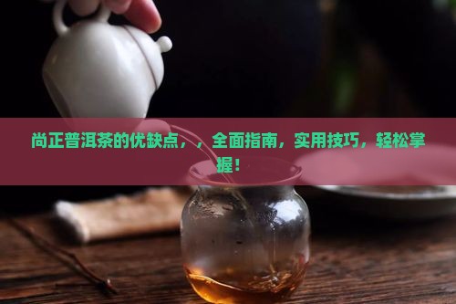 尚正普洱茶的优缺点