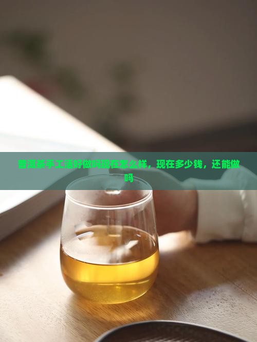 普洱茶手工活好做吗现在