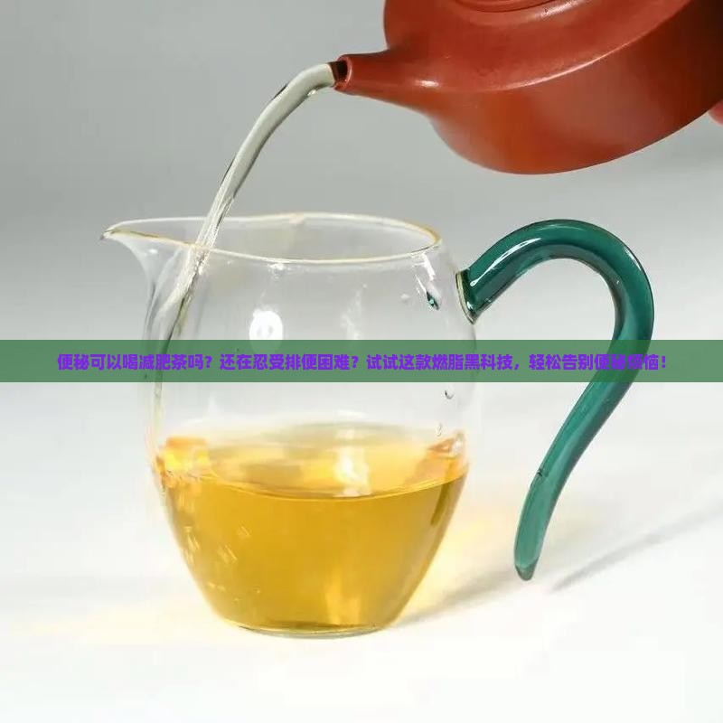 便秘可以喝减肥茶吗