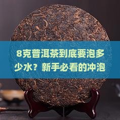 8克普洱茶要加多少水