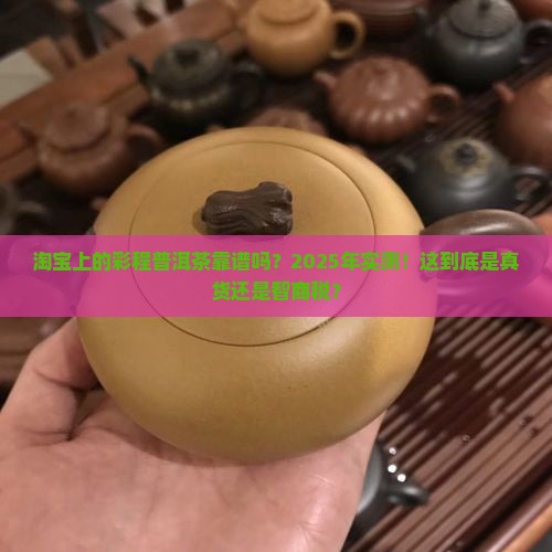 淘宝上的彩程普洱茶靠谱吗