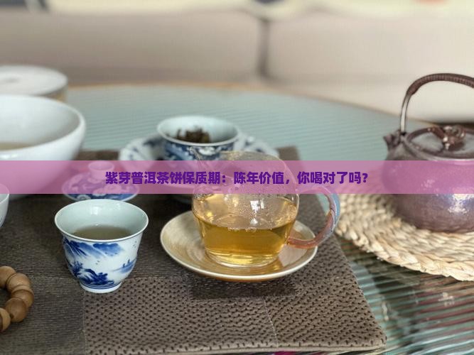 紫芽普洱茶饼保质期