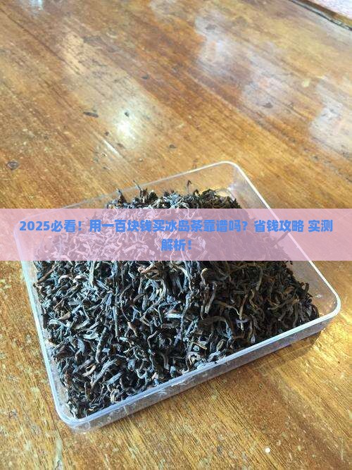 一百块钱买冰岛茶可以吗