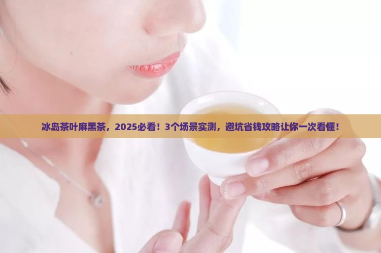 冰岛茶叶麻黑茶