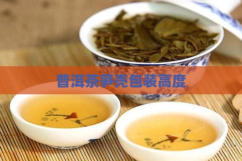笋壳包装普洱茶高度