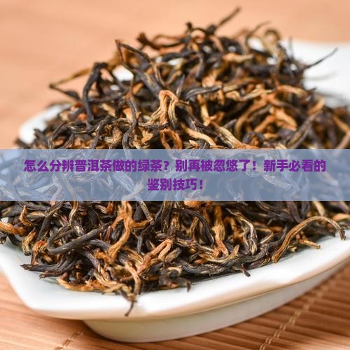 怎么分辨普洱茶做的绿茶