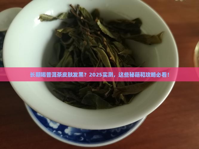 长期喝普洱茶皮肤发黑