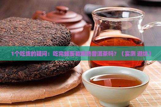 吃完蜂蜜能喝熟普洱茶吗