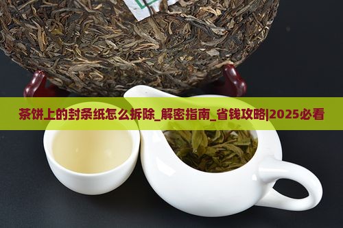 茶饼上的封条纸怎么拆除