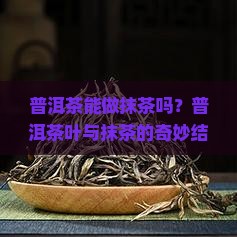 普洱茶能做抹茶么