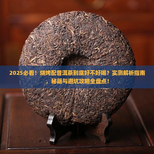 烧烤喝普洱茶好不好喝