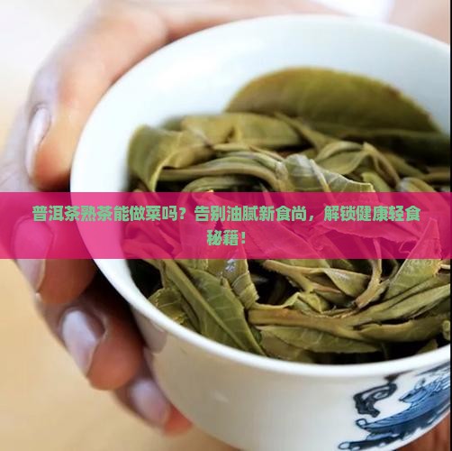 普洱茶熟茶能做菜吗
