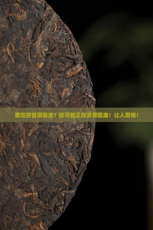 爱吃熟普洱茶渣