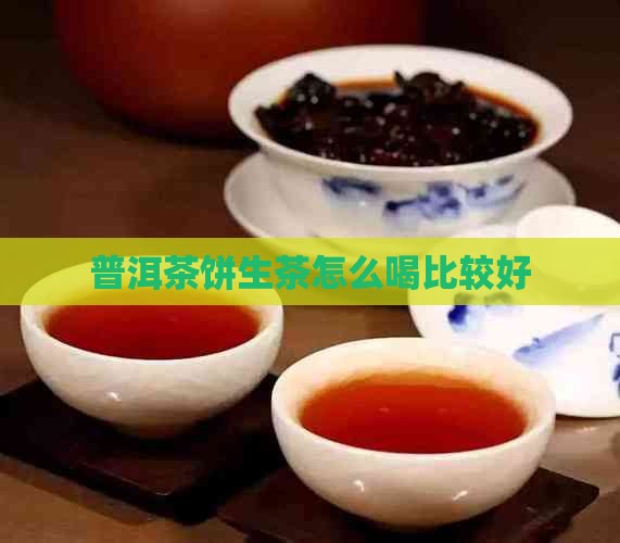普洱茶饼生茶怎么喝比较好