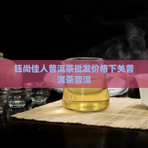 钰尚佳人普洱茶