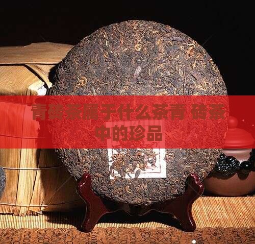 青砖茶属于什么茶青 砖茶中的珍品