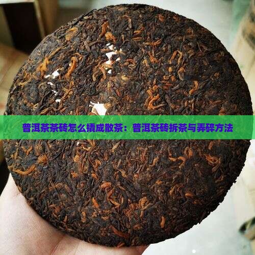 普洱茶茶砖怎么撬成散茶：普洱茶砖拆茶与弄碎方法