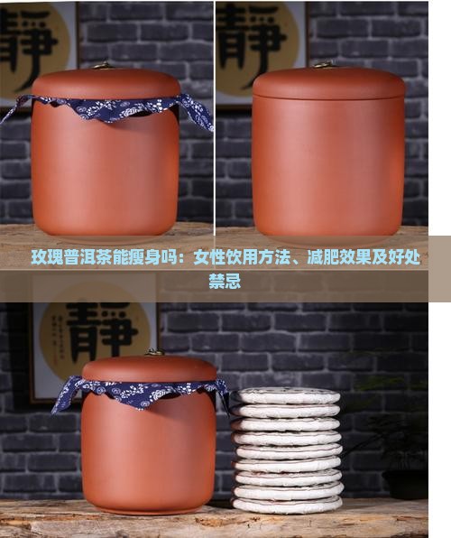 玫瑰普洱茶能瘦身吗：女性饮用方法、减肥效果及好处禁忌