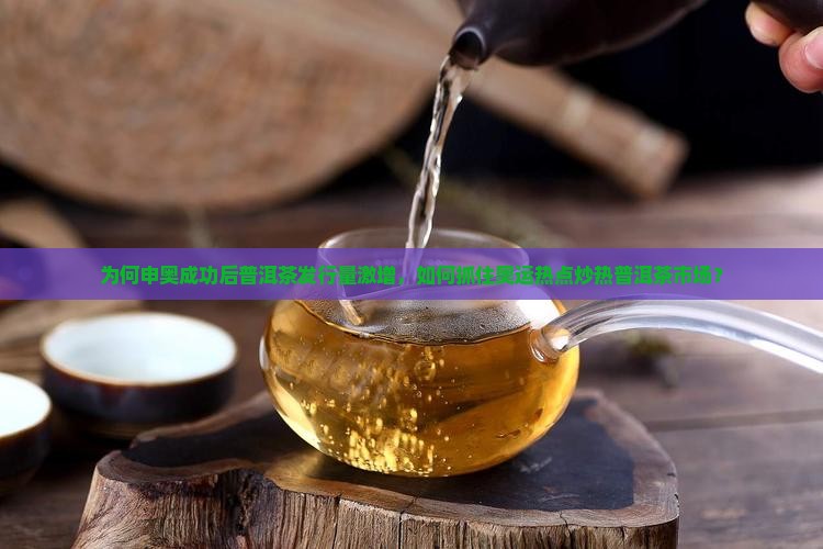 为何申奥成功后普洱茶发行量激增，如何抓住奥运热点炒热普洱茶市场？
