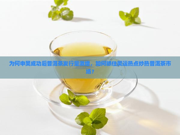 为何申奥成功后普洱茶发行量激增，如何抓住奥运热点炒热普洱茶市场？